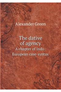 The Dative of Agency a Chapter of Indo-European Case-Syntax