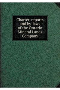 Charter, reports and by-laws of the Ontario Mineral Lands Company