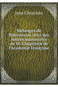 Mélanges de Littératures Tirez Des Lettres Manuscrits de M. Chapelain de l'Academie Françoise