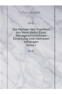 Die Münzen Von Frankfurt Am Main Nebst Einer Münzgeschichtlichen Einleitung Und Mehreren Anhängen Volume 1