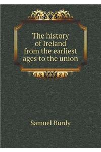 The history of Ireland from the earliest ages to the union