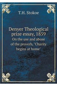 Denyer Theological Prize Essay, 1859 on the Use and Abuse of the Proverb, Charity Begins at Home