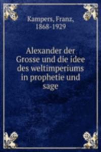 Alexander der Grosse und die idee des weltimperiums in prophetie und sage
