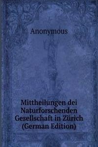 Mittheilungen dei Naturforschenden Gesellschaft in Zurich (German Edition)