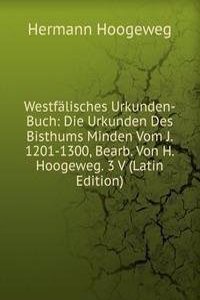 Westfalisches Urkunden-Buch: Die Urkunden Des Bisthums Minden Vom J. 1201-1300, Bearb. Von H. Hoogeweg. 3 V (Latin Edition)