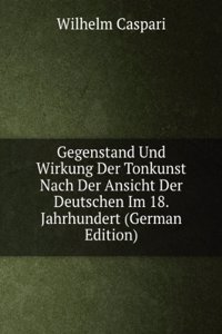 Gegenstand Und Wirkung Der Tonkunst Nach Der Ansicht Der Deutschen Im 18. Jahrhundert (German Edition)
