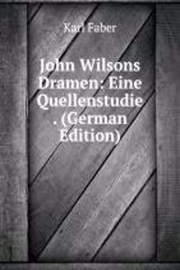 John Wilsons Dramen: Eine Quellenstudie . (German Edition)