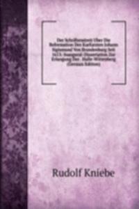 Der Schriftenstreit Uber Die Reformation Des Kurfursten Johann Sigismund Von Brandenburg Seit 1613: Inaugural-Dissertation Zur Erlangung Der . Halle-Wittenberg (German Edition)