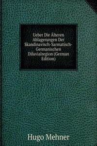 Ueber Die Alteren Ablagerungen Der Skandinavisch-Sarmatisch-Germanischen Diluvialregion (German Edition)