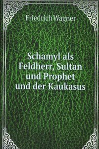 Schamyl als Feldherr, Sultan und Prophet und der Kaukasus