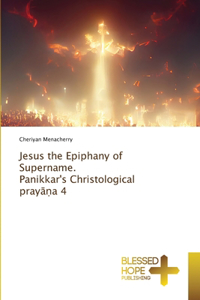 Jesus the Epiphany of Supername. Panikkar's Christological praya?a 4