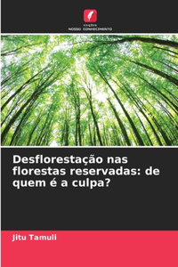Desflorestação nas florestas reservadas