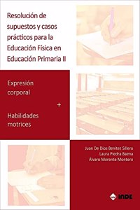 Resolucion de supuestos y casos practicos para Educacion Fisica en Educacion Primaria. Volumen II: Expresion corporal + Habilidades motrices