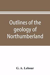 Outlines of the geology of Northumberland