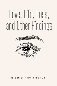 Love, Life, Loss, and Other Findings.