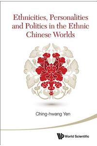 Ethnicities, Personalities and Politics in the Ethnic Chinese Worlds