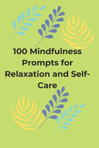 100 Mindfulness Prompts for Relaxation and Self-Care
