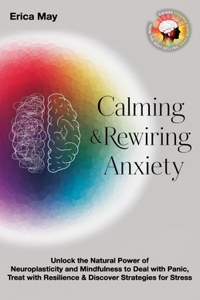 Calming & Rewiring Anxiety; Overcoming, Not Overthinking