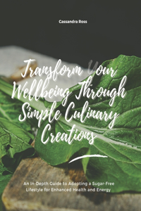 Transform Your Wellbeing Through Simple Culinary Creations