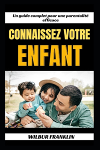 Connaissez Votre Enfant: Un Guide Complet Pour Une Parentation Efficace