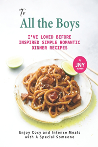 To All the Boys I've Loved Before Inspired Simple Romantic Dinner Recipes