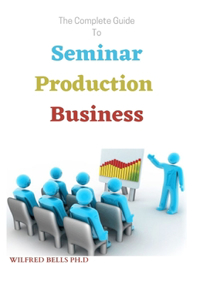 The Complete Guide To Seminar Production Business
