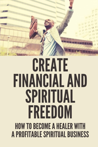 Create Financial And Spiritual Freedom