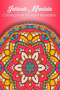 Intricate Mandalas Coloring Book For Adult Relaxation