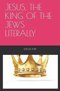 Jesus, the King of the Jews Literally
