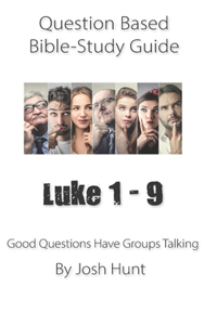 Question-based Bible Study Guide -- Luke 1 - 9: Good Questions Have Groups Talking