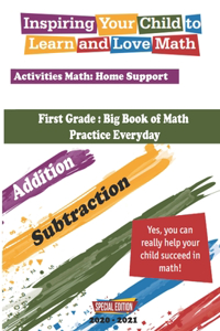 First Grade: Big Book of Math Practice Everyday; Activities Math: Home Support Addition and Subtraction: Inspiring Your Child to Learn and Love Math; Support hom