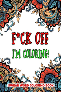 F*ck Off, I'm Coloring! Swear Word Coloring Book