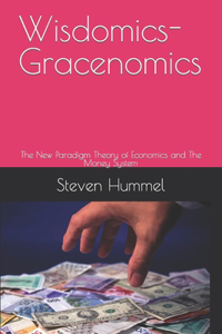 Wisdomics-Gracenomics: The New Monetary Paradigm and Its Policies....Change Everything