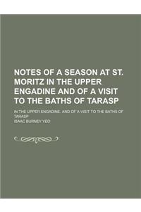Notes of a Season at St. Moritz in the Upper Engadine and of a Visit to the Baths of Tarasp; In the Upper Engadine, and of a Visit to the Baths of Tar