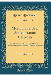 Mï¿½ndliche Und Schriftliche ï¿½bungen: Ein Elementarbuch Fï¿½r Den Deutschen Aufsatzunterricht Nach Der Direkten Methode (Classic Reprint)