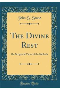 The Divine Rest: Or, Scriptural Views of the Sabbath (Classic Reprint)