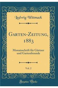 Garten-Zeitung, 1883, Vol. 2: Monatsschrift FÃ¼r GÃ¤rtner Und Gartenfreunde (Classic Reprint)