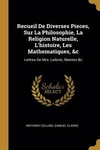 Recueil De Diverses Pieces, Sur La Philosophie, La Religion Naturelle, L'histoire, Les Mathematiques, &c