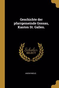 Geschichte Der Pfarrgemeinde Gossau, Kanton St. Gallen.