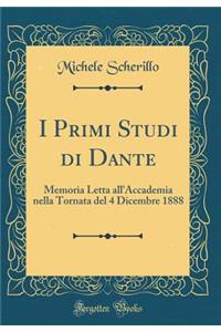 I Primi Studi Di Dante: Memoria Letta All'accademia Nella Tornata del 4 Dicembre 1888 (Classic Reprint)