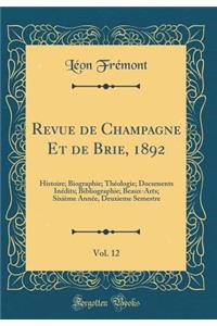 Revue de Champagne Et de Brie, 1892, Vol. 12: Histoire; Biographie; Thï¿½ologie; Documents Inï¿½dits; Bibliographie; Beaux-Arts; Sixiï¿½me Annï¿½e, Deuxieme Semestre (Classic Reprint)