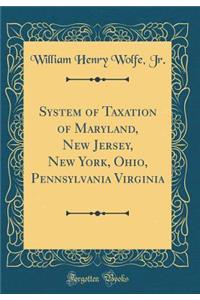 System of Taxation of Maryland, New Jersey, New York, Ohio, Pennsylvania Virginia (Classic Reprint)