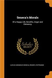 Seneca's Morals: Of a Happy Life, Benefits, Anger and Clemency