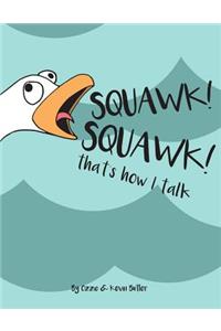 SQUAWK SQUAWK... that's how I talk.