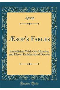 Ã?sop's Fables: Embellished with One Hundred and Eleven Emblematical Devices (Classic Reprint)