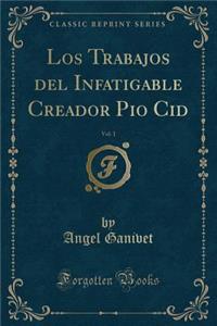 Los Trabajos del Infatigable Creador Pio Cid, Vol. 1 (Classic Reprint)