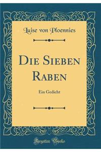 Die Sieben Raben: Ein Gedicht (Classic Reprint)