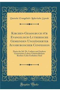 Kirchen-Gesangbuch für Evangelisch-Lutherische Gemeinden Ungeänderter Augsburgischer Confession: Darin des Sel. Dr. Luthers und Anderer Geistreichen Lehrer Gebräuchlichste Kirchen-Lider Enthalten Sind (Classic Reprint)