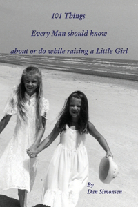 101 Things Every Man Should Know About or Do While Raising a Little Girl