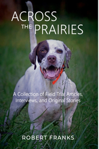 Across the Prairies: A Collection of Field Trial Articles, Interviews, and Original Stories